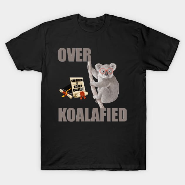 Over Koalafied, Over Qualified, Funny Koala, Koala, Animal Lover, Gift For Her, Gift For Him, Sarcastic Gift, Funny Gift Idea T-Shirt by DESIGN SPOTLIGHT